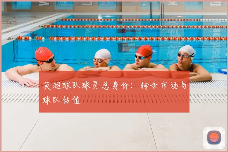 英超球队球员总身价：转会市场与球队估值