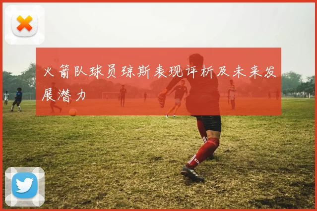 火箭队球员琼斯表现评析及未来发展潜力