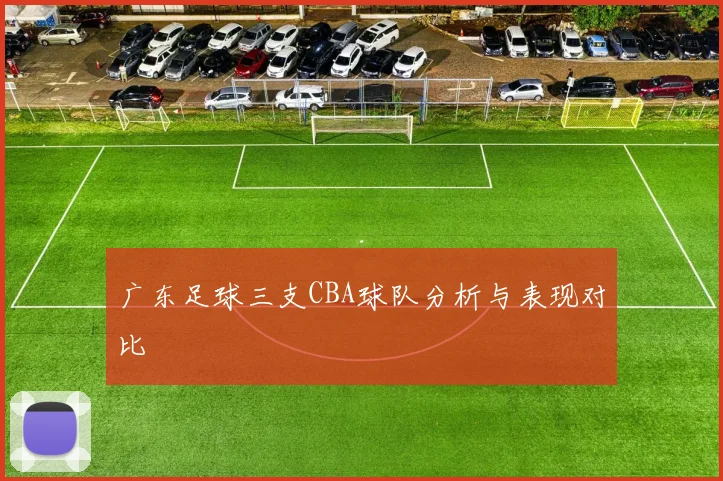广东足球三支CBA球队分析与表现对比